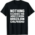 thumbnail image 1 of Nothing Scares Me I Have A Brazilian Girlfriend Brazil T-Shirt, 1 of 4