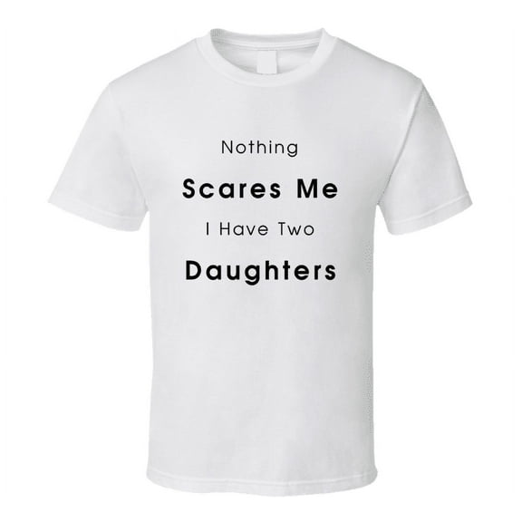 Nothing Scares Me I Have Two Daughters Tshirt Funny Mother's Day Tee For Mom T Shirt