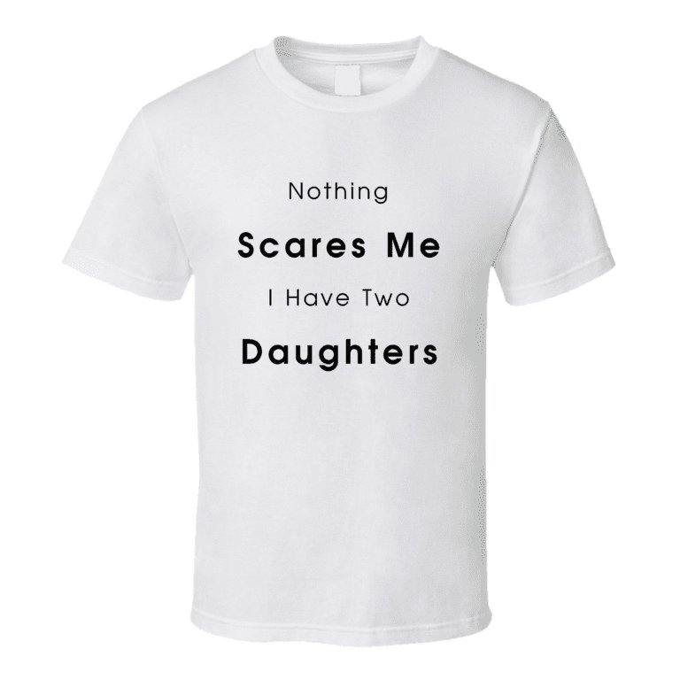 Nothing Scares Me I Have Two Daughters Tshirt Funny Mother’s Day