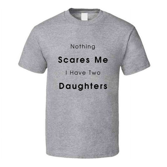 Nothing Scares Me I Have Two Daughters Tshirt Funny Mother's Day Tee For Mom T Shirt
