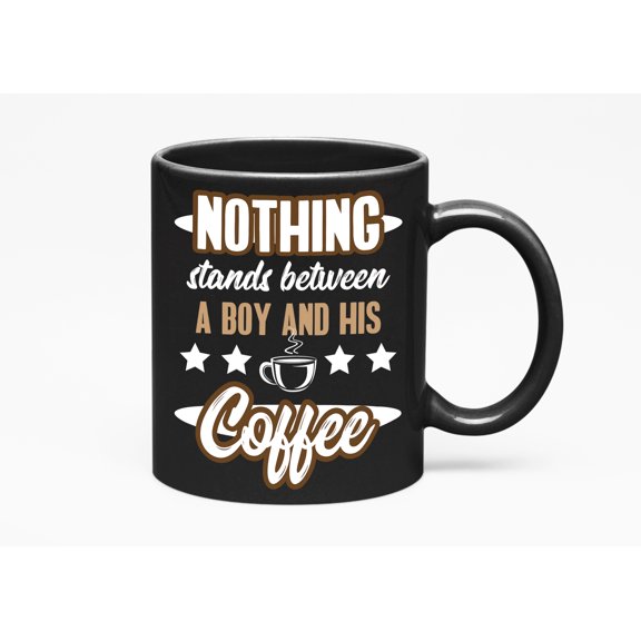 Nothing Stands Between a Boy & His Coffee. Cup, Boys, Black 11oz Ceramic Mug