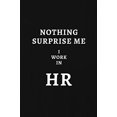thumbnail image 1 of Pre-Owned Nothing Surprise Me I Work In HR: Human Resources Gifts, Notebook Journal Diary For HR Staff, Personnel Management, Capital, 6x9 College Ruled Paperback, 1 of 1