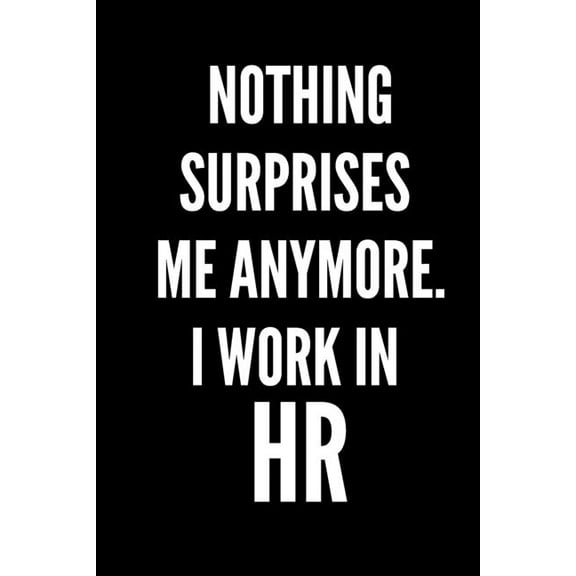 Nothing Surprises Me Anymore. I Work In HR: HR Funny Notebook, HR GIFT, HR Director Gift, HR Boss Gift (Paperback)
