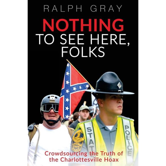 Nothing To See Here, Folks : Crowdsourcing the Truth of the Charlottesville Hoax (Paperback)