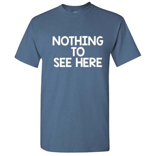 Nothing To See Novelty Humor Sarcastic Funny Pun Saying Tees Mens Graphic T Shirts