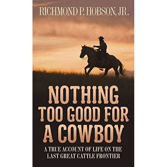 Pre-Owned Nothing Too Good for a Cowboy: A True Account of Life on the Last Great Cattle Frontier (Mass Market Paperback) 1400026636 9781400026630