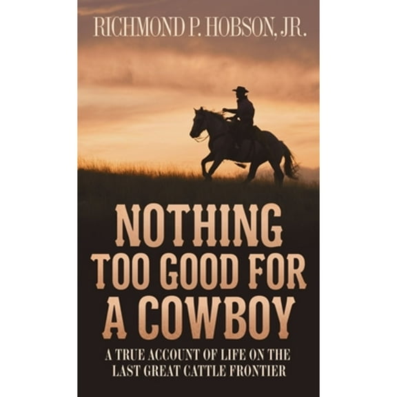Pre-Owned Nothing Too Good for a Cowboy: A True Account of Life on the Last Great Cattle Frontier (Mass Market Paperback) 1400026636 9781400026630