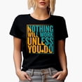 thumbnail image 1 of Nothing Will Work Unless You Do,, Black T-Shirt, Small, 1 of 5