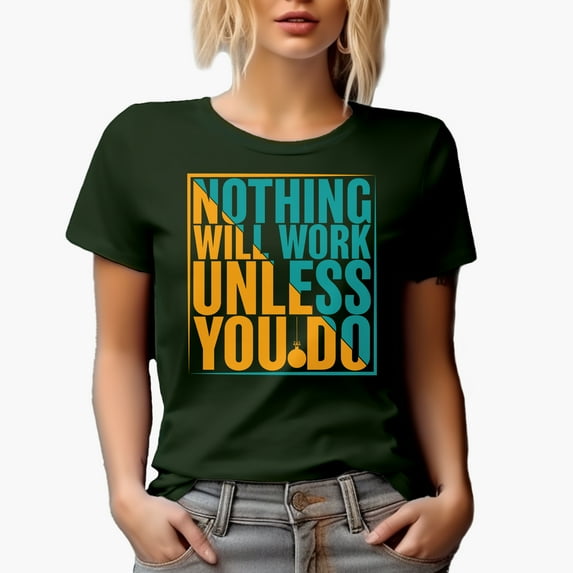 Nothing Will Work Unless You Do,, Military Green T-Shirt, Medium