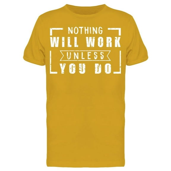 Nothing Will Work Unless You Do! T-Shirt Men -Image by Shutterstock, Male Small