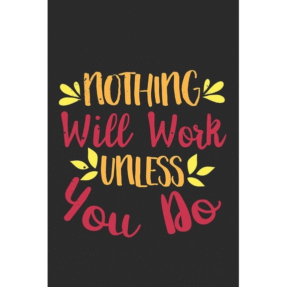 Nothing Will Work Unless You Do: Feel Good Reflection Quote for Work Employee Co-Worker Appreciation Present Idea Office, (Paperback)