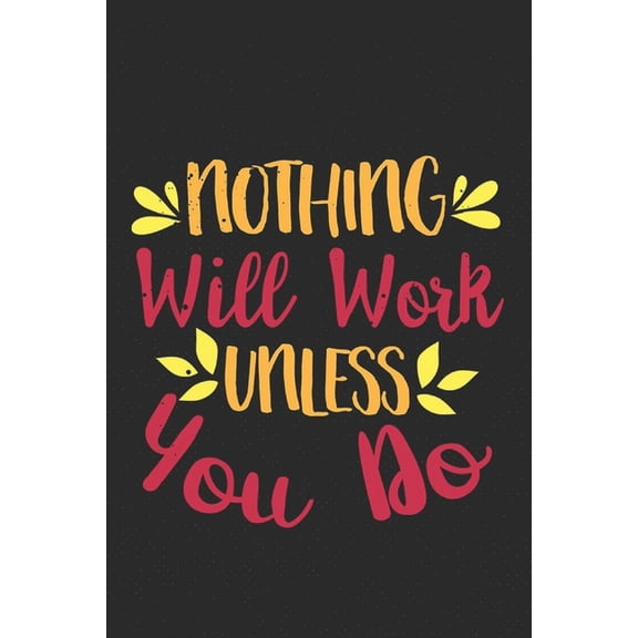 Nothing Will Work Unless You Do: Feel Good Reflection Quote for Work Employee Co-Worker Appreciation Present Idea Office, (Paperback)