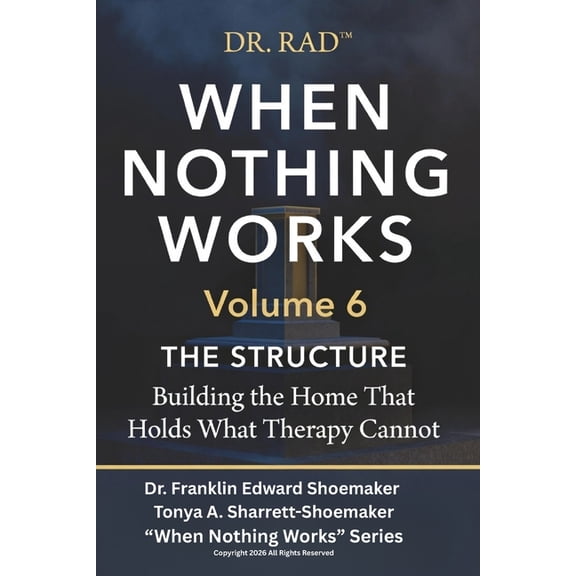 When Nothing Works: An 8-Volume Clinical WHEN NOTHING WORKS Volume 6: THE STRUCTURE Building the Home That Holds What Therapy Cannot, Book 6, (Paperback)