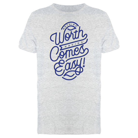 Nothing Worth Comes Easy Tee Men's -Image by Shutterstock