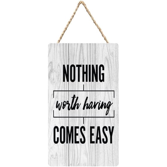 Nothing Worth Having Comes Easy Wooden Hanging Sign - 12 x 8 Inch ...