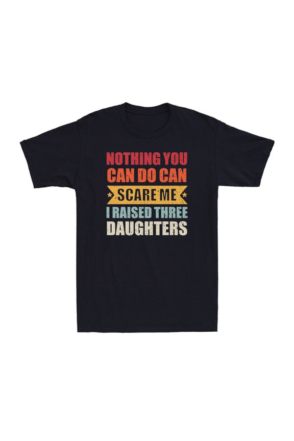 Nothing You Can Do Can Scare Me I Raised Three Daughters Vintage Men's T-Shirt
