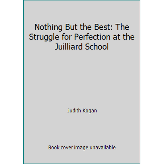 Pre-Owned Nothing But the Best: The Struggle for Perfection at the Juilliard School (Hardcover) 0394555147 9780394555140