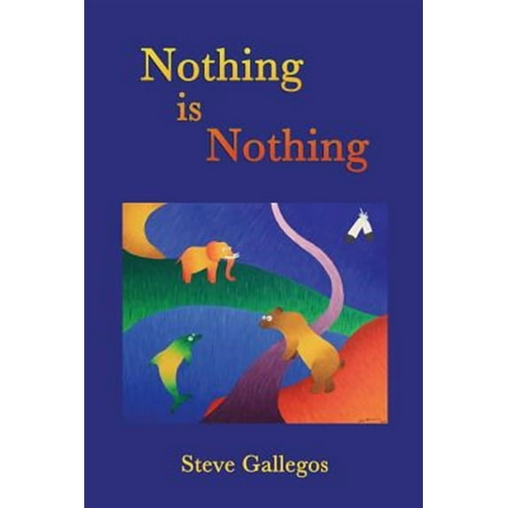 Nothing is Nothing (Paperback) by Eligio Stephen Gallegos Ph D