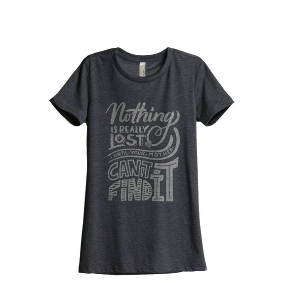 Nothing is lost until your mother can't find it Women's Fashion Relaxed T-Shirt Tee Charcoal Gray Medium