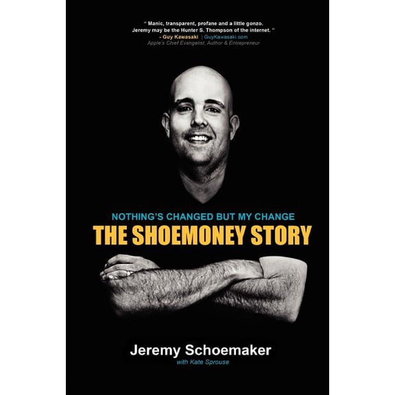 Pre-Owned Nothing's Changed But My Change: The ShoeMoney Story (Paperback) by Kate Sprouse, Jeremy R Schoemaker