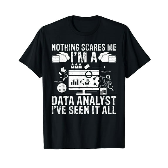 Nothing scaes me im a Data Analyst iv seen it Data Analyst T-Shirt