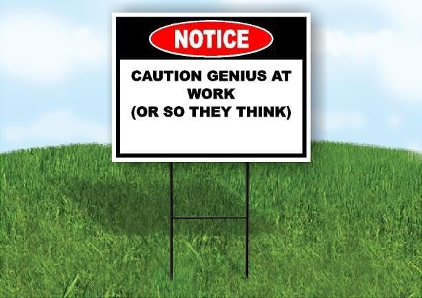 Notice Caution Genius Work or so they think Double Sided 18 in x 24 in ...