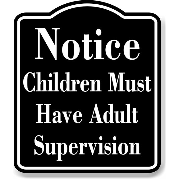 Notice Children Must Have Adult Supervision BLACK Aluminum Composite Sign, 20"x24"