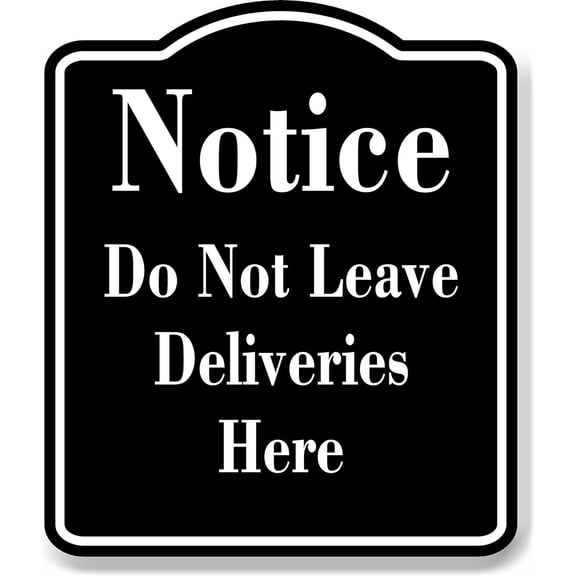 Notice Do Not Leave Deliveries Here BLACK Aluminum Composite Sign, 15"x18"