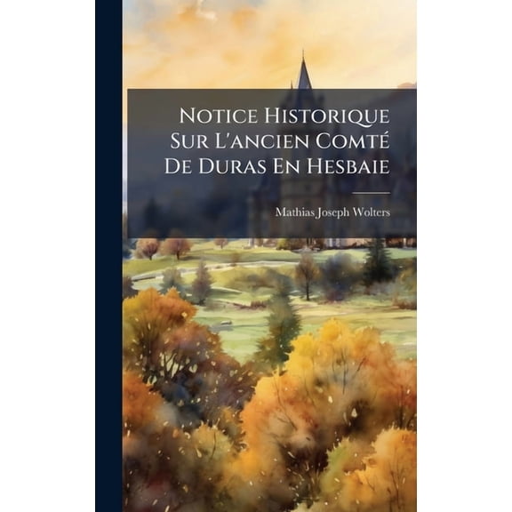 Notice Historique Sur L'ancien Comt(c) De Duras En Hesbaie, (Hardcover)