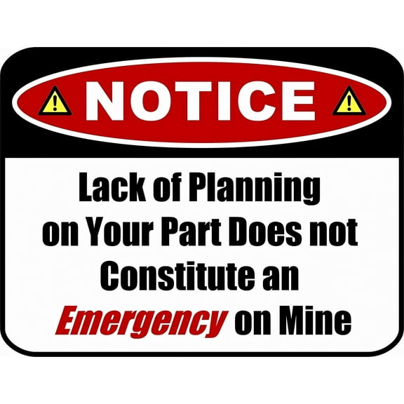 Notice Lack of Planning on Your Part Does Not Constitute an Emergency on Mine Sign - 8"x12" Metal Funny Sign, Workplace, Humor Alert