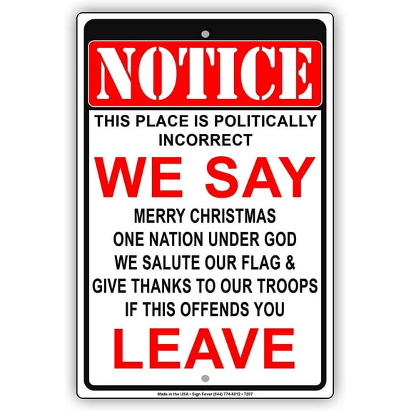 Notice This Place is Politically Incorrect We Say Merry Christmas One Nation Salute Our Flag Give Thanks If This Offends You Leave Epic 8"x12" Sign Plate