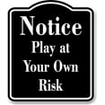 thumbnail image 1 of Notice Play at Your Own Risk BLACK Aluminum Composite Sign, 8.5"x10", 1 of 5