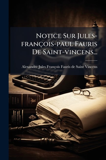 Notice Sur Jules-franois-paul Fauris De Saint-vincens... (Paperback)