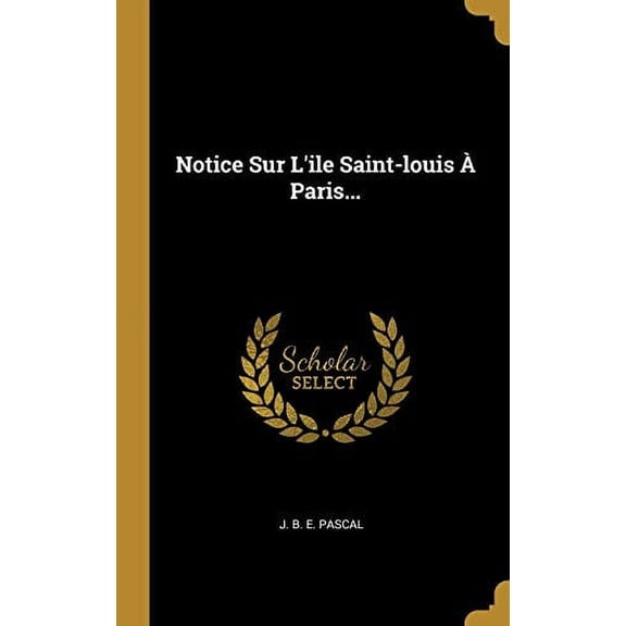 Notice Sur Lile Saint-louis Paris. French Edition Hardcover 0341128368 9780341128366 J. B. E. Pascal