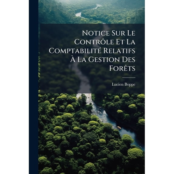 Notice Sur Le Contrôle Et La Comptabilité Relatifs À La Gestion Des Forêts (Paperback)