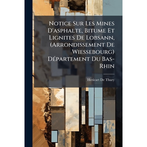 Notice Sur Les Mines D'asphalte, Bitume Et Lignites De Lobsann, (Arrondissement De Wiessebourg) Dpartement Du Bas-Rhin (Paperback)