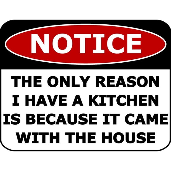 Notice The Only Reason I Have A Kitchen Is Because... Funny Metal Aluminum Sign Size: 16 x 12 Inch