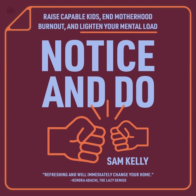 Notice and Do: Raise Capable Kids, End Motherhood Burnout, and Lighten Your Mental Load, (Audiobook)
