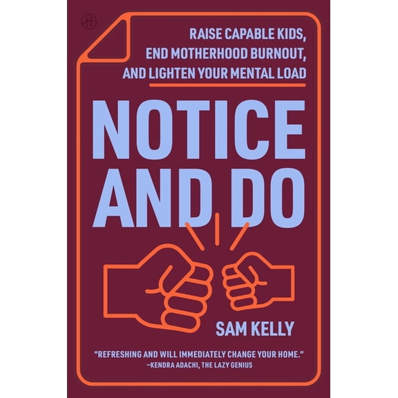 Notice and Do: Raise Capable Kids, End Motherhood Burnout, and Lighten Your Mental Load, (Hardcover)