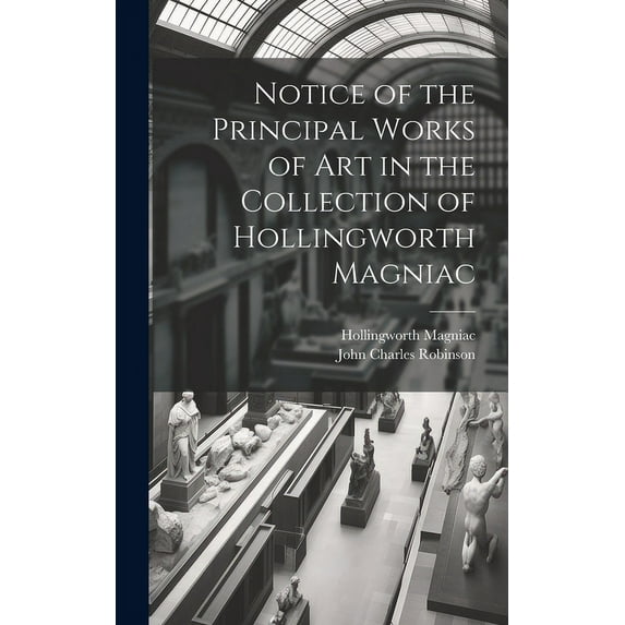 Notice of the Principal Works of Art in the Collection of Hollingworth Magniac (Hardcover)
