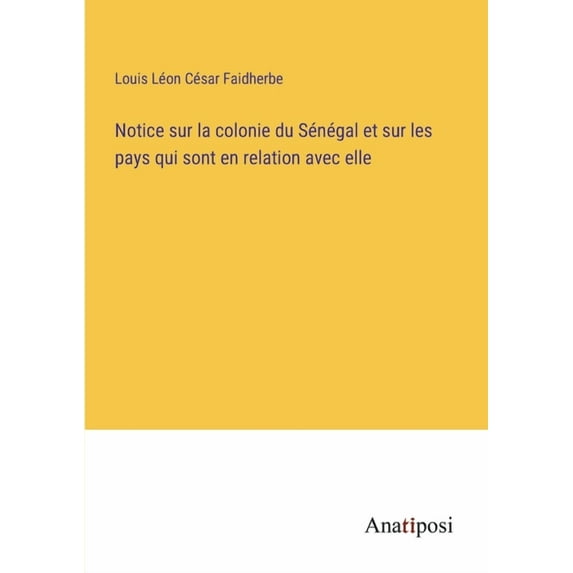Notice sur la colonie du Sénégal et sur les pays qui sont en relation avec elle (Paperback)