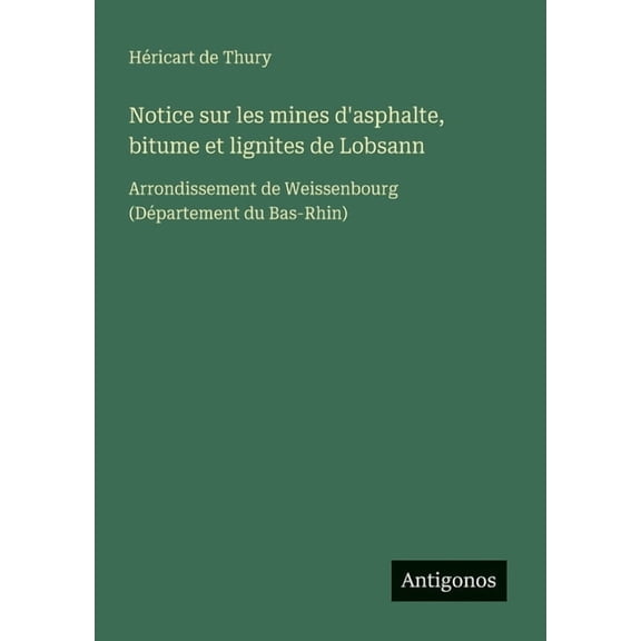 Notice sur les mines d'asphalte, bitume et lignites de Lobsann: Arrondissement de Weissenbourg (Dpartement du Bas-, (Paperback)