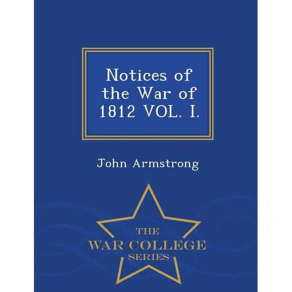 Notices of the War of 1812 Vol. I. - War College Series, (Paperback)