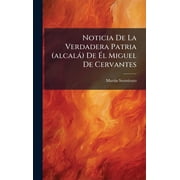 Noticia De La Verdadera Patria alcal  De  l Miguel De Cervantes, Hardcover