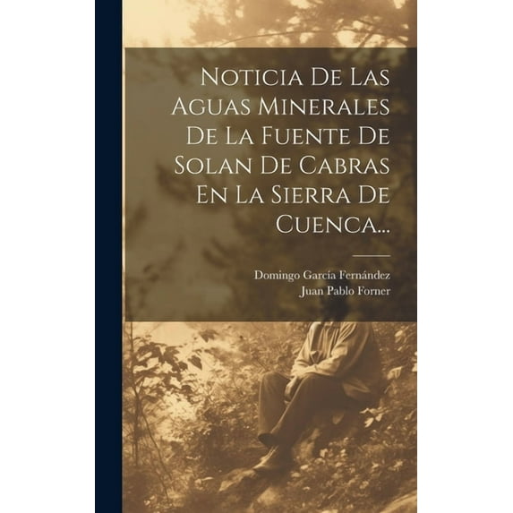 Noticia De Las Aguas Minerales De La Fuente De Solan De Cabras En La Sierra De Cuenca... (Hardcover)