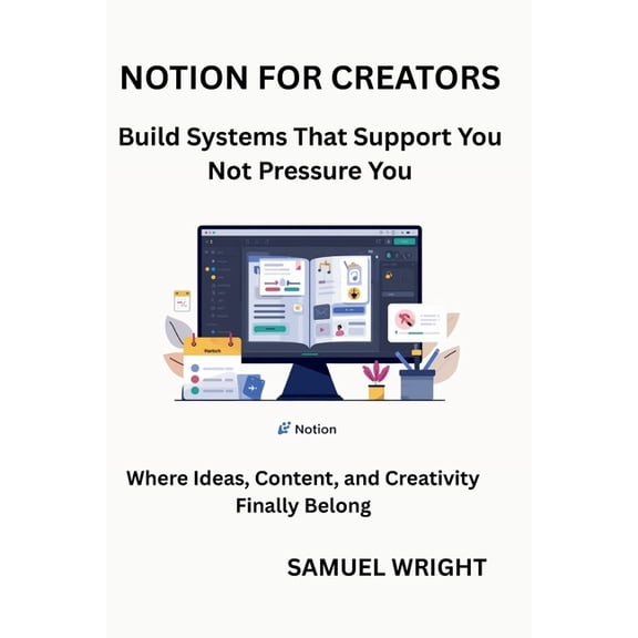 Notion for Creators: Build Systems That Support You; Not Pressure You, (Paperback)