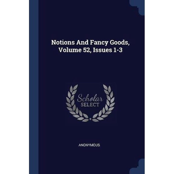Notions And Fancy Goods, Volume 52, Issues 1-3 Paperback 1377199185 9781377199184 Anonymous