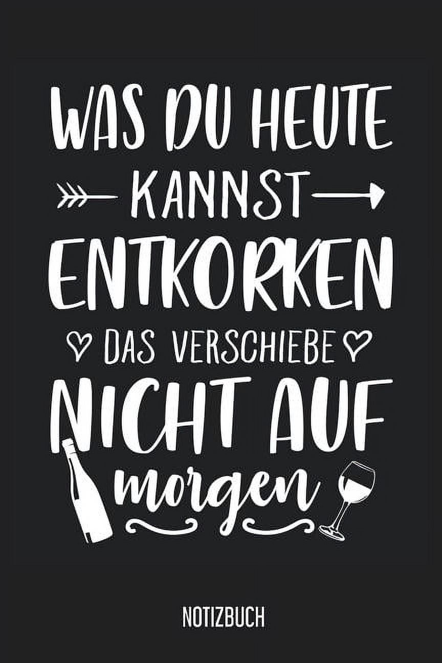 Notizbuch : Was du heute kannst entkorken, das verschiebe nicht auf