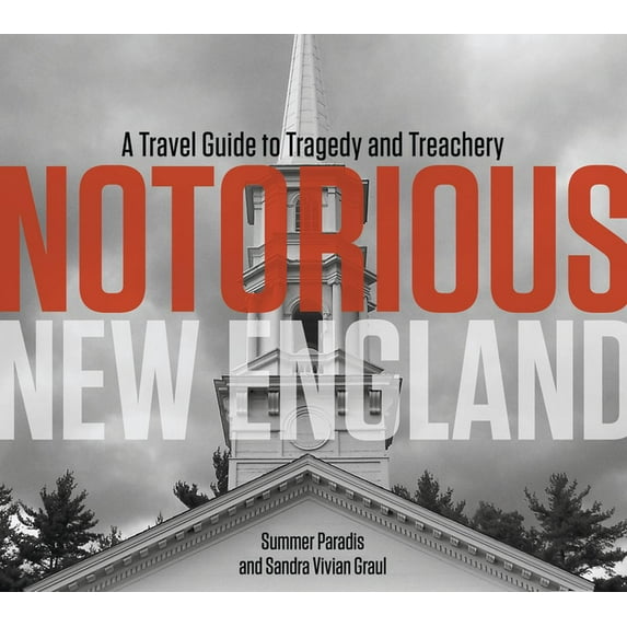 Notorious New England: A Travel Guide to Tragedy and Treachery, (Paperback)