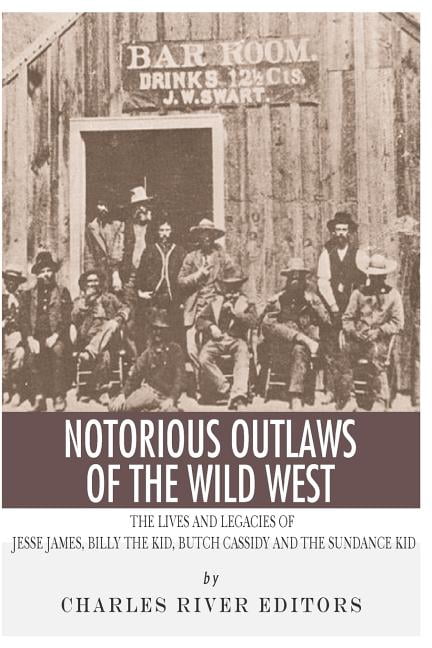 Notorious Outlaws of the Wild West : The Lives and Legacies of Jesse ...